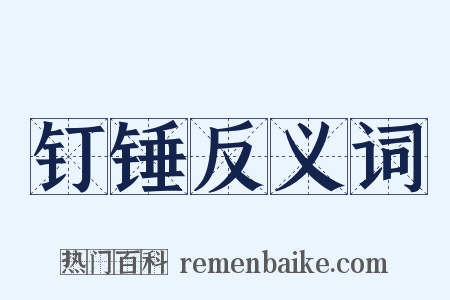 钉锤反义词是什么意思的图片